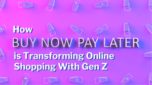 How Buy Now Pay Later is Transforming Online Shopping With Gen Z