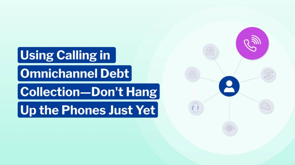 Using Calling in Omnichannel Debt Collection—Dont Hang Up the Phones Just Yet 1